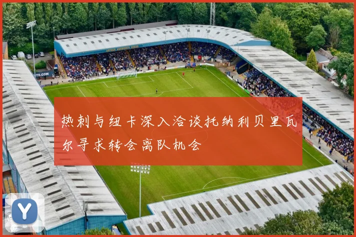 热刺与纽卡深入洽谈托纳利贝里瓦尔寻求转会离队机会